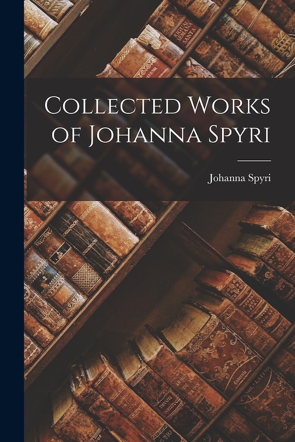 Collected Works of Johanna Spyri, Paperback | Indigo Chapters