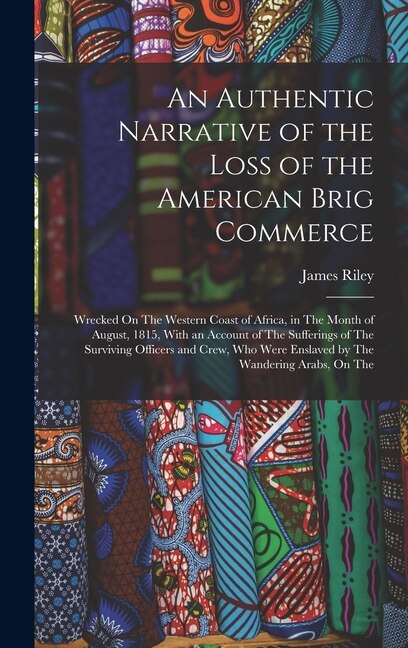 An Authentic Narrative of the Loss of the American Brig Commerce by James Riley, Hardcover | Indigo Chapters