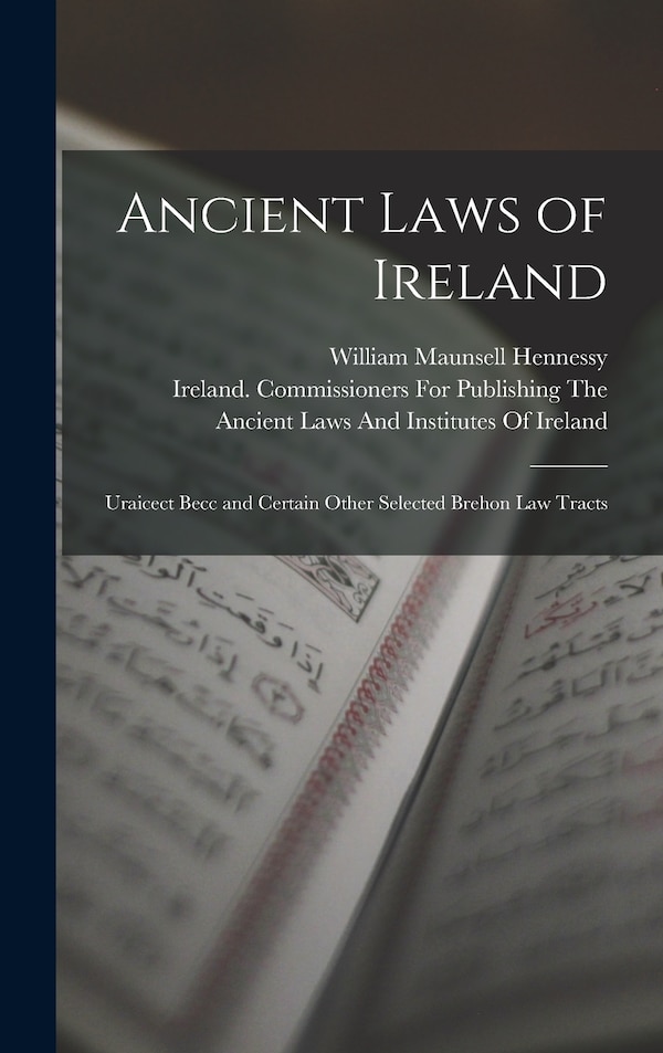 Ancient Laws of Ireland by William Maunsell Hennessy, Hardcover | Indigo Chapters