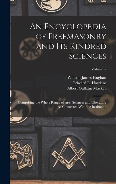 An Encyclopedia of Freemasonry and Its Kindred Sciences by Albert Gallatin Mackey, Hardcover | Indigo Chapters