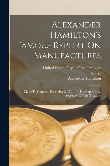 Alexander Hamilton's Famous Report On Manufactures, Paperback | Indigo Chapters