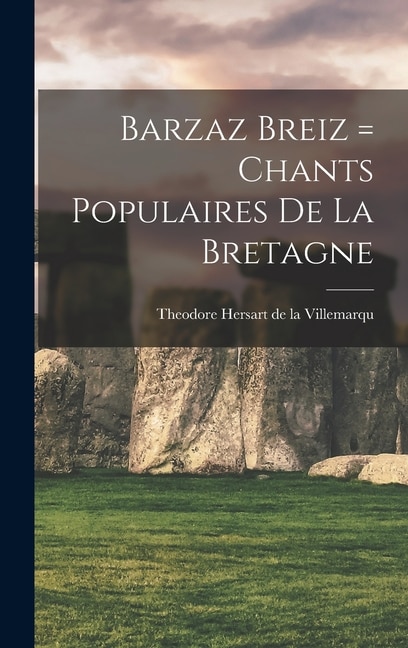 Barzaz Breiz = Chants populaires de la Bretagne by Theodore Hersart de la Villemarqu, Hardcover | Indigo Chapters
