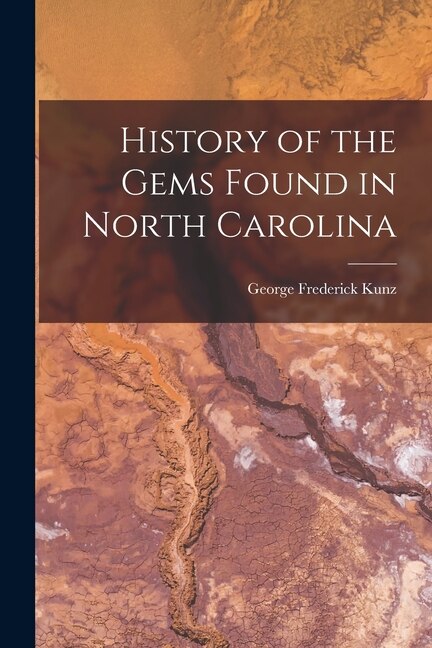 History of the Gems Found in North Carolina by George Frederick Kunz, Paperback | Indigo Chapters