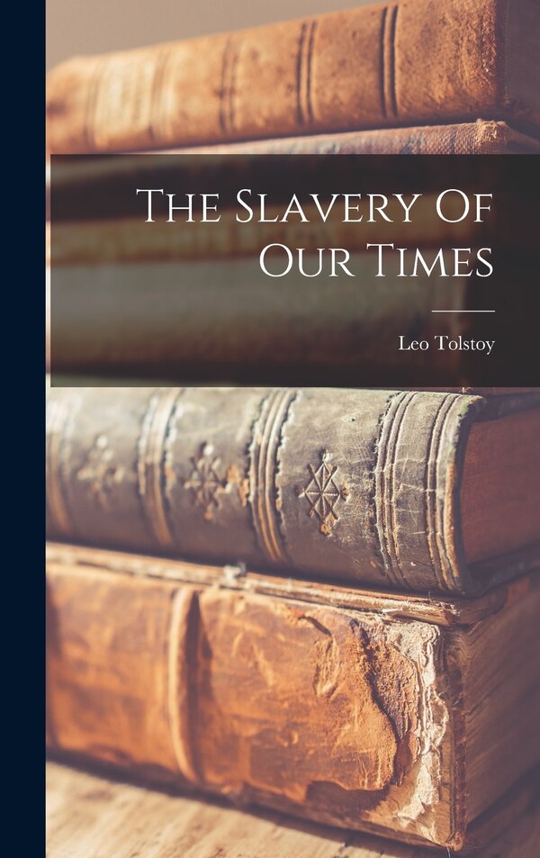 The Slavery Of Our Times by Leo Tolstoy (graf), Hardcover | Indigo Chapters