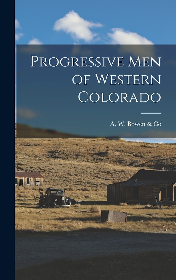 Progressive Men of Western Colorado by A W Bowen & Co, Hardcover | Indigo Chapters