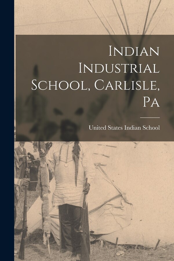 Indian Industrial School Carlisle Pa by United States Indian School (Carlisle, Paperback | Indigo Chapters