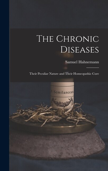 The Chronic Diseases by Samuel Hahnemann, Hardcover | Indigo Chapters