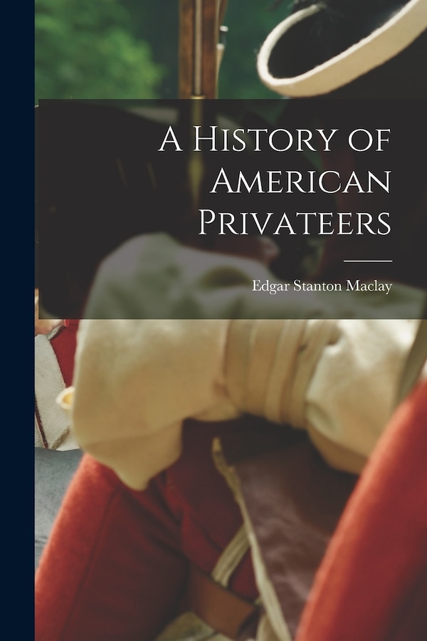 A History of American Privateers by Edgar Stanton Maclay, Paperback | Indigo Chapters