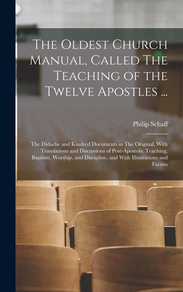 The Oldest Church Manual Called The Teaching of the Twelve Apostles . by Philip Schaff, Hardcover | Indigo Chapters