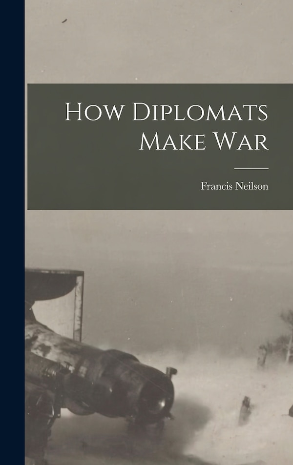 How Diplomats Make War by Francis Neilson, Hardcover | Indigo Chapters
