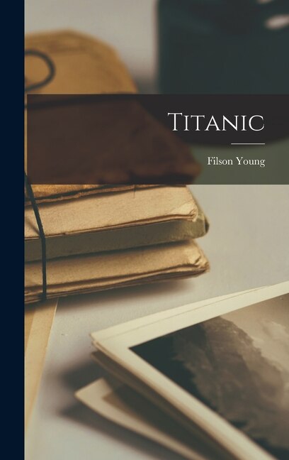 Titanic by Filson Young, Hardcover | Indigo Chapters