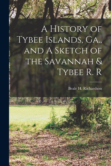 A History of Tybee Islands Ga. and A Sketch of the Savannah & Tybee R. R by Richardson Beale H, Paperback | Indigo Chapters