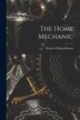 The Home Mechanic by Robert William Bourne