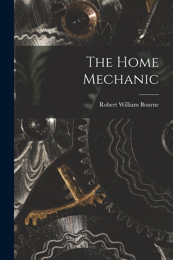 The Home Mechanic by Robert William Bourne