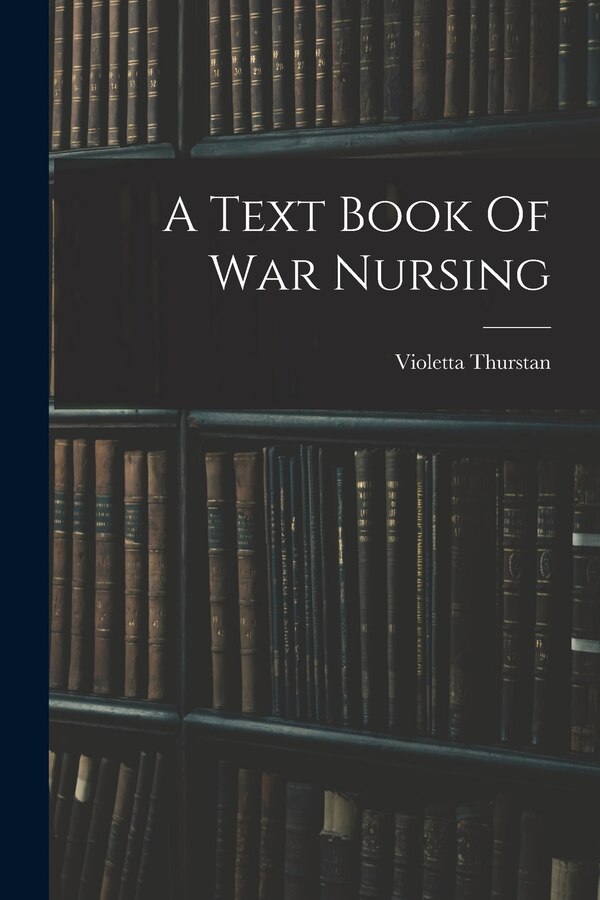 A Text Book Of War Nursing by Violetta Thurstan, Paperback | Indigo Chapters