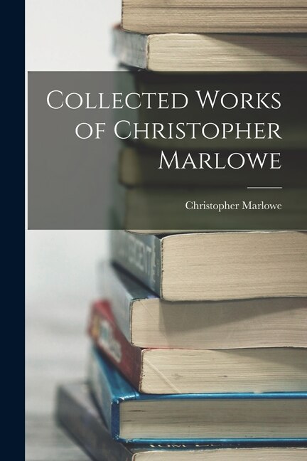 Collected Works of Christopher Marlowe, Paperback | Indigo Chapters