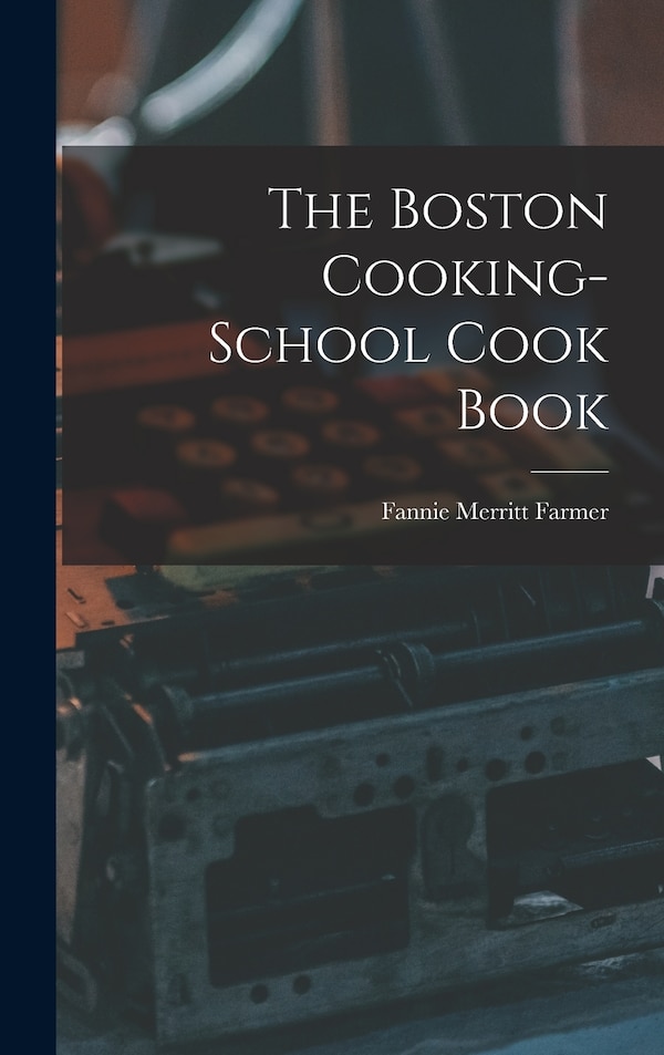 The Boston Cooking-School Cook Book by Fannie Merritt Farmer, Hardcover | Indigo Chapters