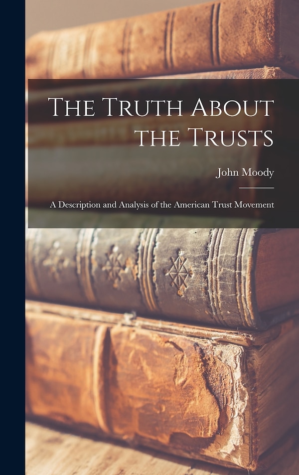 The Truth About the Trusts by John Moody, Hardcover | Indigo Chapters