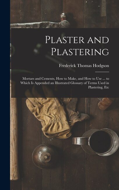 Plaster and Plastering by Frederick Thomas Hodgson, Hardcover | Indigo Chapters