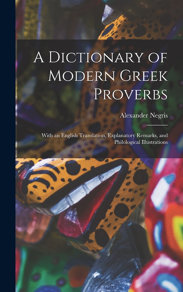 A Dictionary of Modern Greek Proverbs by Alexander Negris, Hardcover | Indigo Chapters