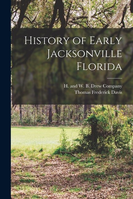 History of Early Jacksonville Florida by Thomas Frederick Davis, Paperback | Indigo Chapters