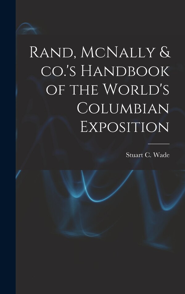 Rand McNally & co.'s Handbook of the World's Columbian Exposition by Stuart C (Stuart Charles) D Wade, Hardcover | Indigo Chapters