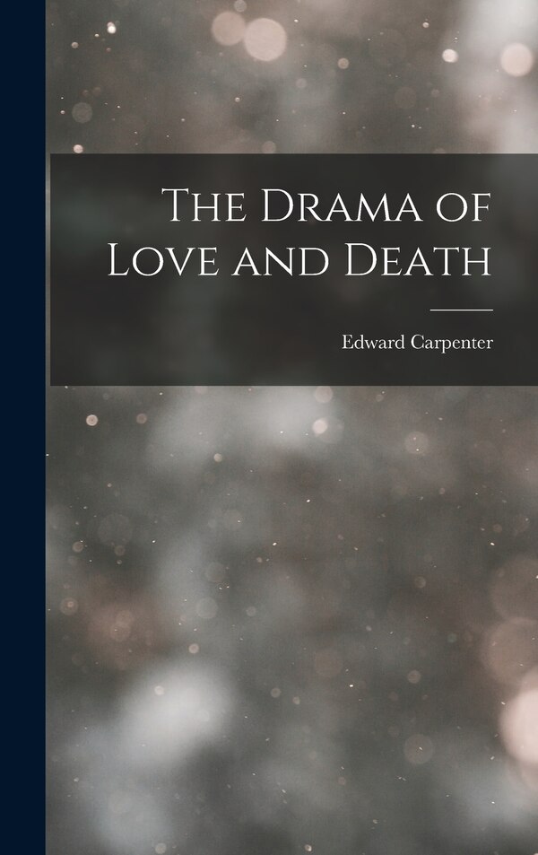 The Drama of Love and Death by Edward Carpenter, Hardcover | Indigo Chapters