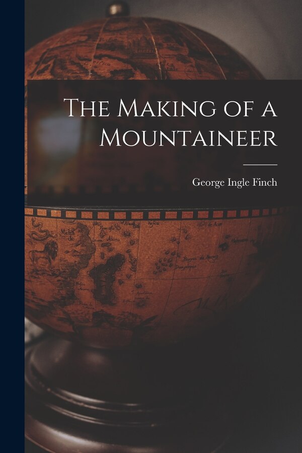 The Making of a Mountaineer by George Ingle Finch, Paperback | Indigo Chapters