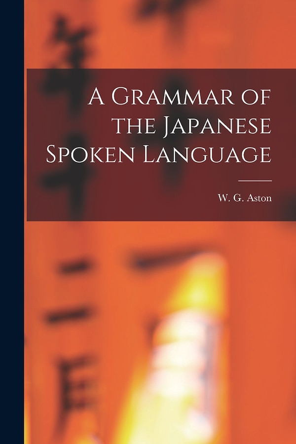 A Grammar of the Japanese Spoken Language by W G Aston, Paperback | Indigo Chapters