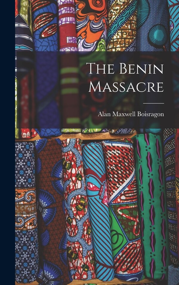The Benin Massacre by Boisragon Alan Maxwell, Hardcover | Indigo Chapters