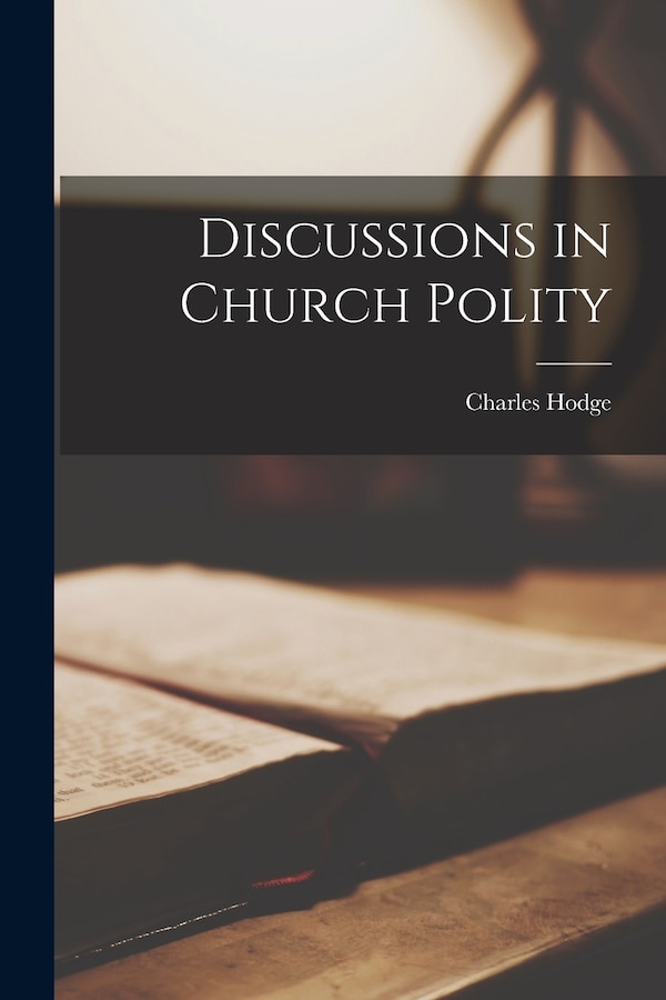 Discussions in Church Polity by Charles Hodge, Paperback | Indigo Chapters