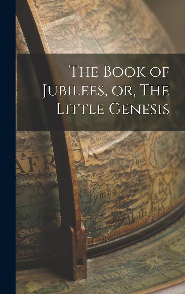 The Book of Jubilees or The Little Genesis by Anonymous Anonymous, Hardcover | Indigo Chapters