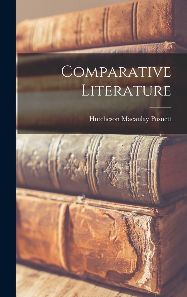 Comparative Literature by Hutcheson Macaulay Posnett, Hardcover | Indigo Chapters