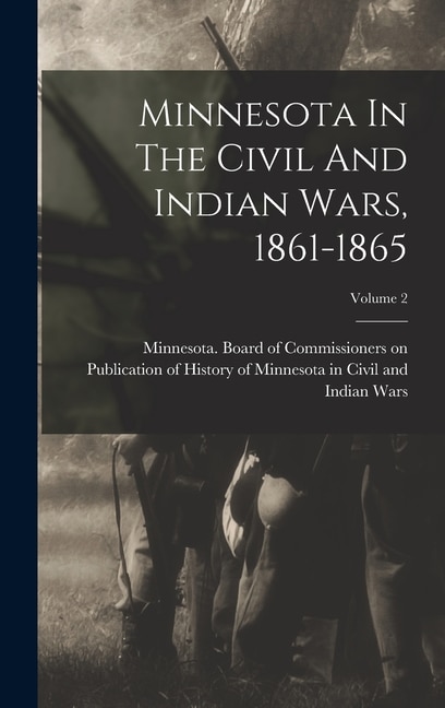 Minnesota In The Civil And Indian Wars 1861-1865; Volume 2 by Minnesota Board of Commissioners on, Hardcover | Indigo Chapters