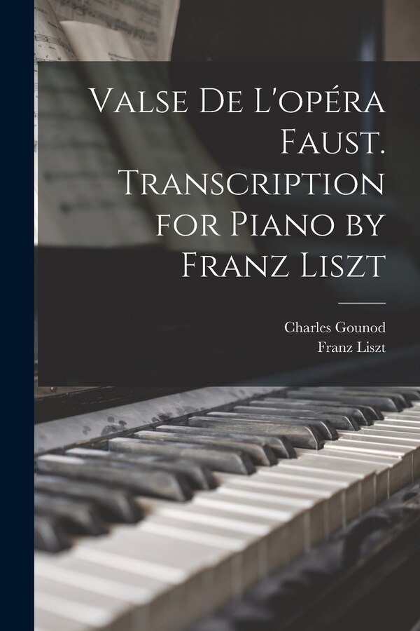 Valse de L'opéra Faust. Transcription for Piano by Franz Liszt, Paperback | Indigo Chapters