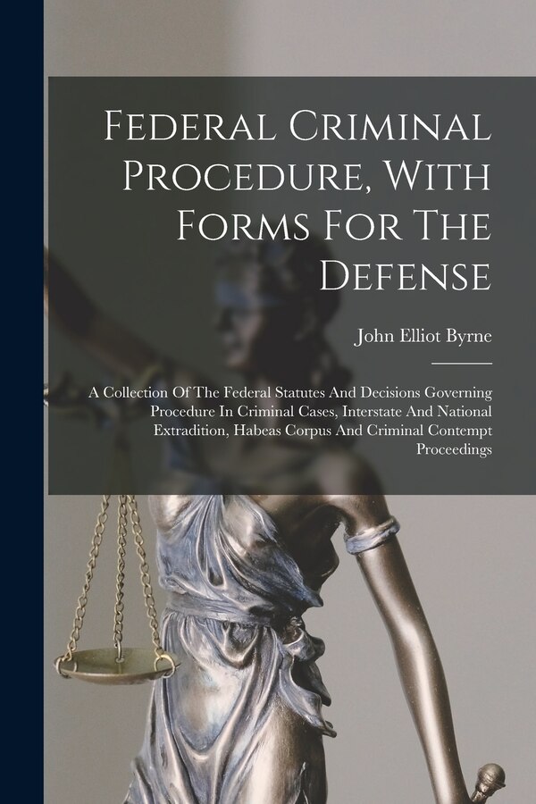 Federal Criminal Procedure With Forms For The Defense by John Elliot Byrne, Paperback | Indigo Chapters