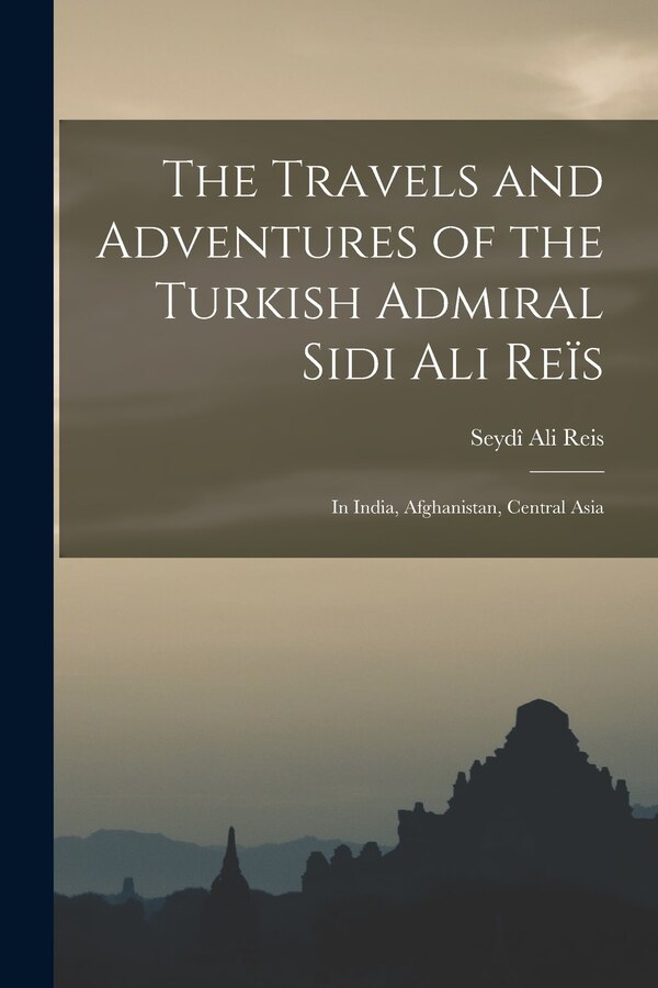 The Travels and Adventures of the Turkish Admiral Sidi Ali Reïs by Seydî Ali Reis, Paperback | Indigo Chapters