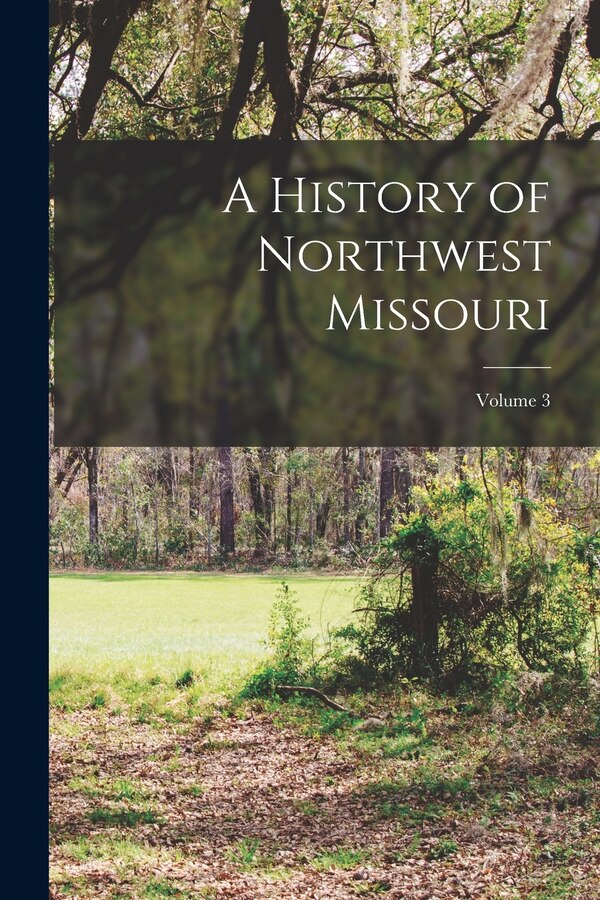 A History of Northwest Missouri; Volume 3 by Anonymous, Paperback | Indigo Chapters
