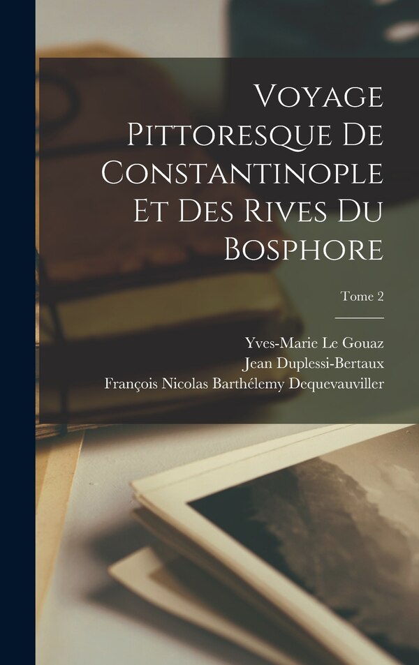 Voyage pittoresque de Constantinople et des rives du Bosphore; Tome 2 by Antoine Ignace 1763-1831 Melling, Hardcover | Indigo Chapters