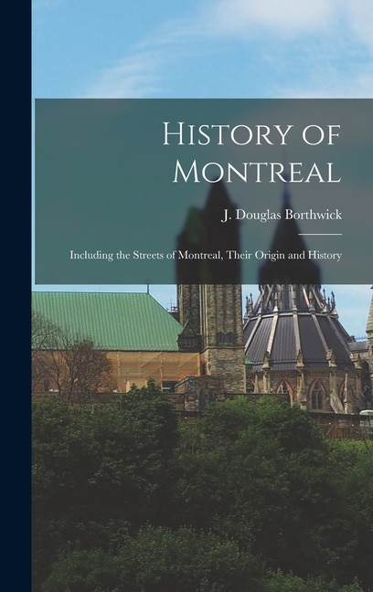 History of Montreal by J Douglas Borthwick, Hardcover | Indigo Chapters