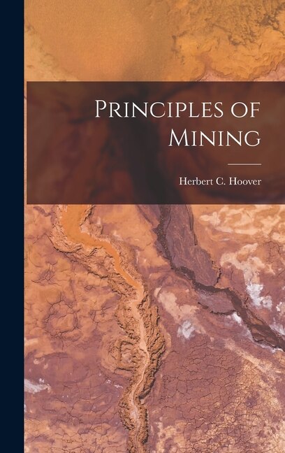 Principles of Mining by Herbert C Hoover, Hardcover | Indigo Chapters