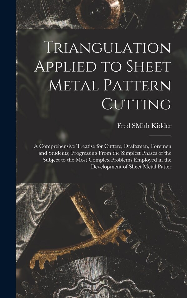 Triangulation Applied to Sheet Metal Pattern Cutting by Fred SMith Kidder, Hardcover | Indigo Chapters
