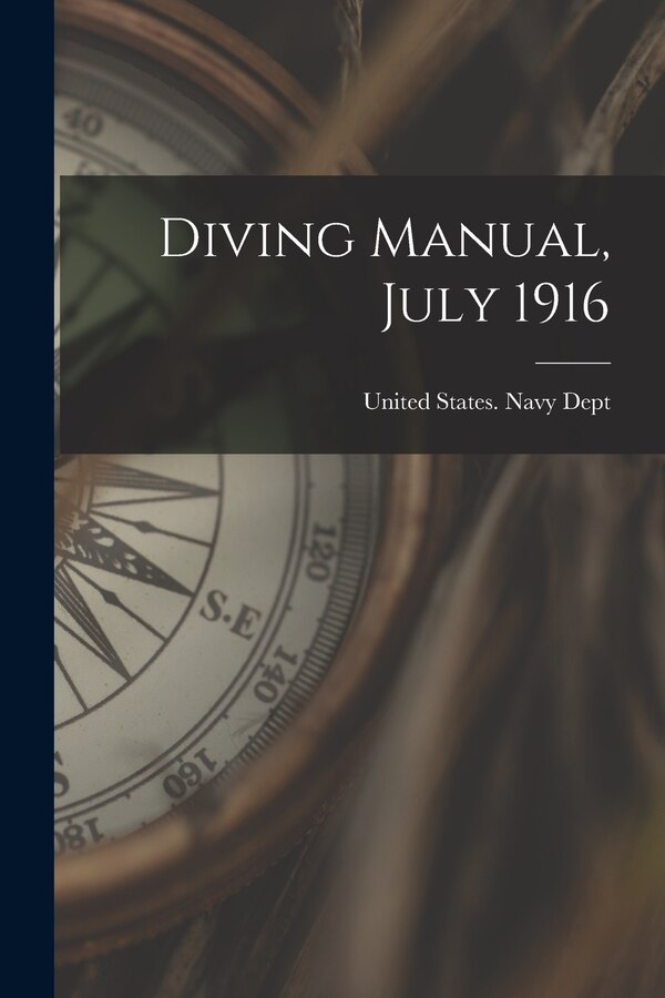 Diving Manual July 1916 by United States Navy Dept, Paperback | Indigo Chapters