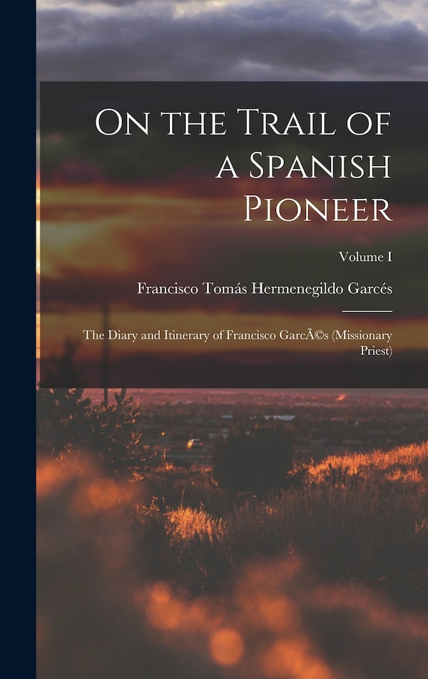 On the Trail of a Spanish Pioneer by Francisco Tomás Hermenegildo Garcés, Hardcover | Indigo Chapters