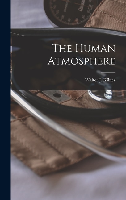 The Human Atmosphere by Walter J Kilner, Hardcover | Indigo Chapters