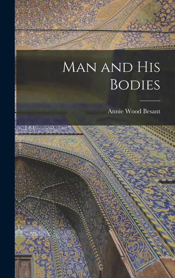 Man and His Bodies by Annie Wood Besant, Hardcover | Indigo Chapters