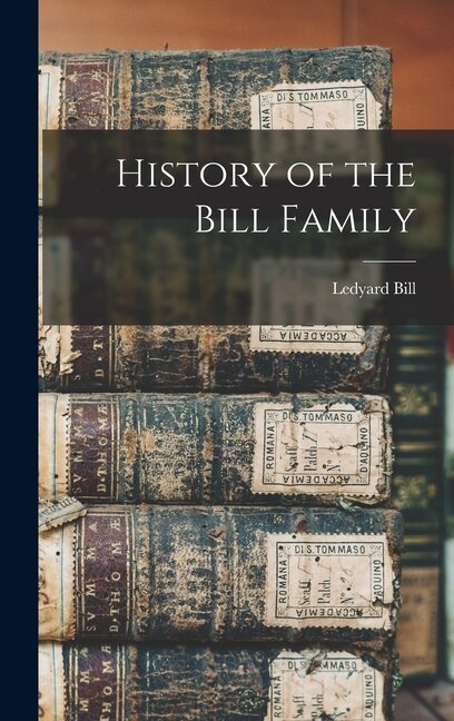 History of the Bill Family by Ledyard Bill, Hardcover | Indigo Chapters