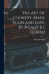 The Art Of Cookery Made Plain And Easy By A Lady [h. Glasse] by Hannah Glasse, Paperback | Indigo Chapters