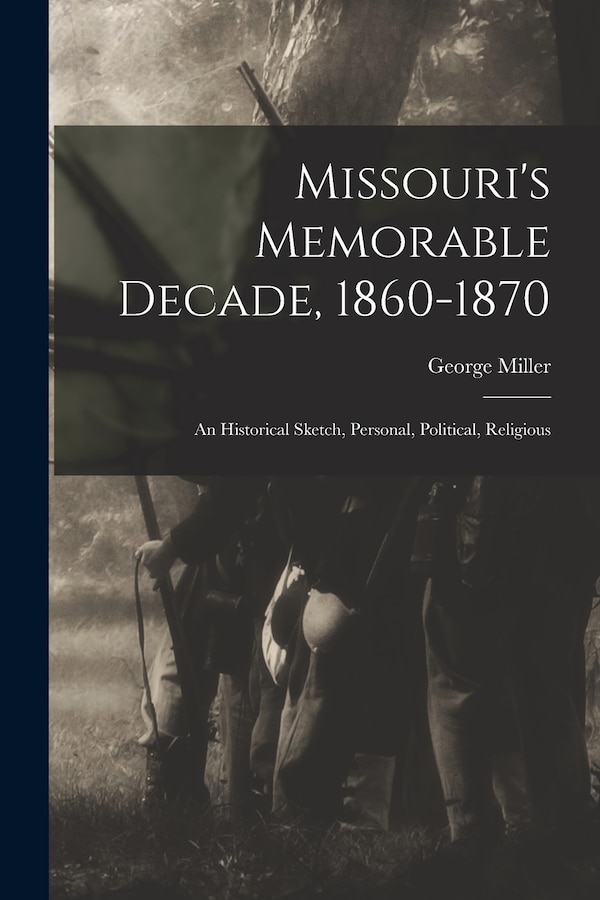 Missouri's Memorable Decade 1860-1870 by George Miller, Paperback | Indigo Chapters