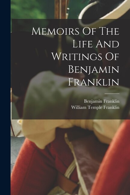 Memoirs Of The Life And Writings Of Benjamin Franklin, Paperback | Indigo Chapters